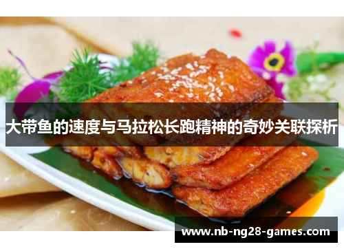 大带鱼的速度与马拉松长跑精神的奇妙关联探析