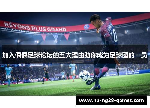 加入偶偶足球论坛的五大理由助你成为足球圈的一员