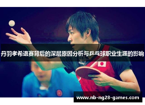 丹羽孝希退赛背后的深层原因分析与乒乓球职业生涯的影响