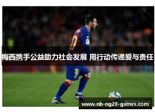 梅西携手公益助力社会发展 用行动传递爱与责任