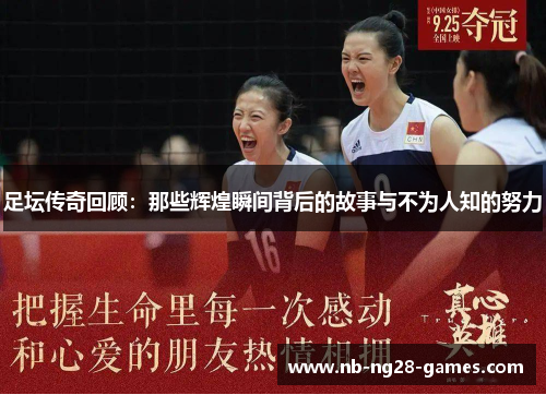 足坛传奇回顾:那些辉煌瞬间背后的故事与不为人知的努力 足坛传奇回顾:那些辉煌瞬间背后的故事与不为人知的努力