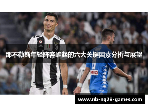 那不勒斯年轻阵容崛起的六大关键因素分析与展望