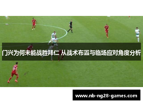门兴为何未能战胜拜仁 从战术布置与临场应对角度分析